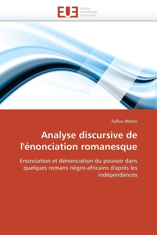 Analyse discursive de l'énonciation romanesque: Enonciation et dénonciation du pouvoir dans quelques romans négro-africains d'aprés les indépendances (Omn.Univ.Europ.)