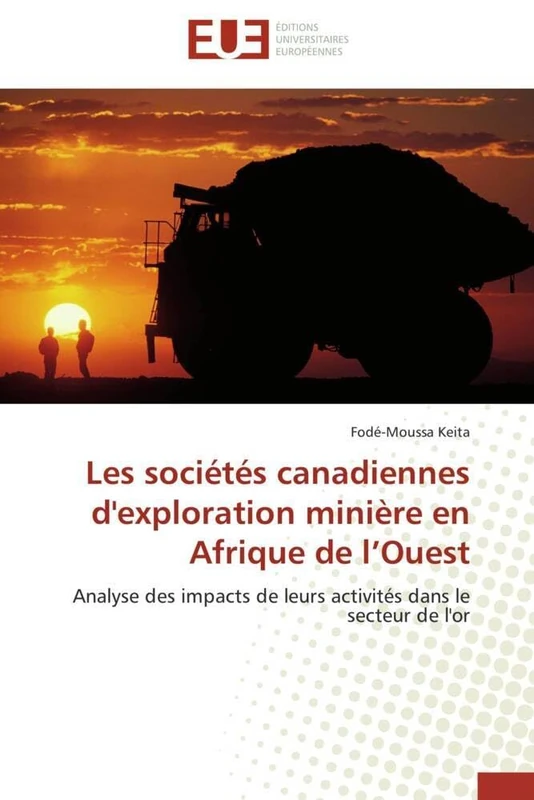 Les sociétés canadiennes d'exploration minière en Afrique de l’Ouest: Analyse des impacts de leurs activités dans le secteur de l'or