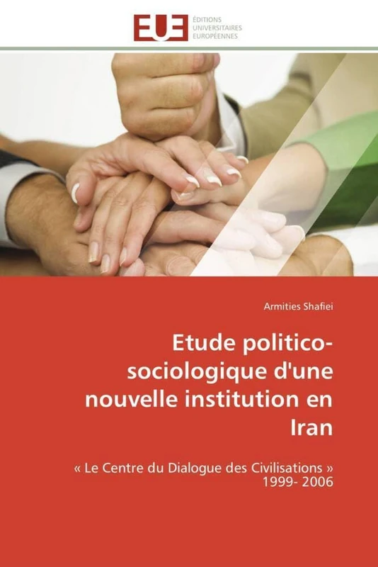 Etude politico- sociologique d'une nouvelle institution en Iran: « Le Centre du Dialogue des Civilisations » 1999- 2006 (Omn.Univ.Europ.)
