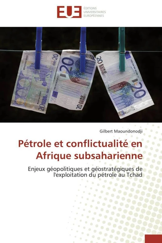 Pétrole et conflictualité en Afrique subsaharienne: Enjeux géopolitiques et géostratégiques de l'exploitation du pétrole au Tchad (Omn.Univ.Europ.)