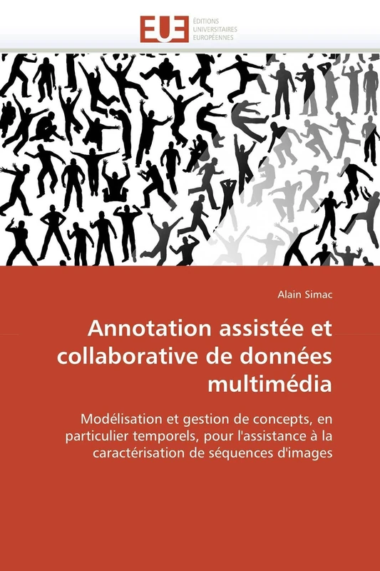 Annotation assistée et collaborative de données multimédia: Modélisation et gestion de concepts, en particulier temporels, pour l'assistance à la ... de séquences d'images (Omn.Univ.Europ.)