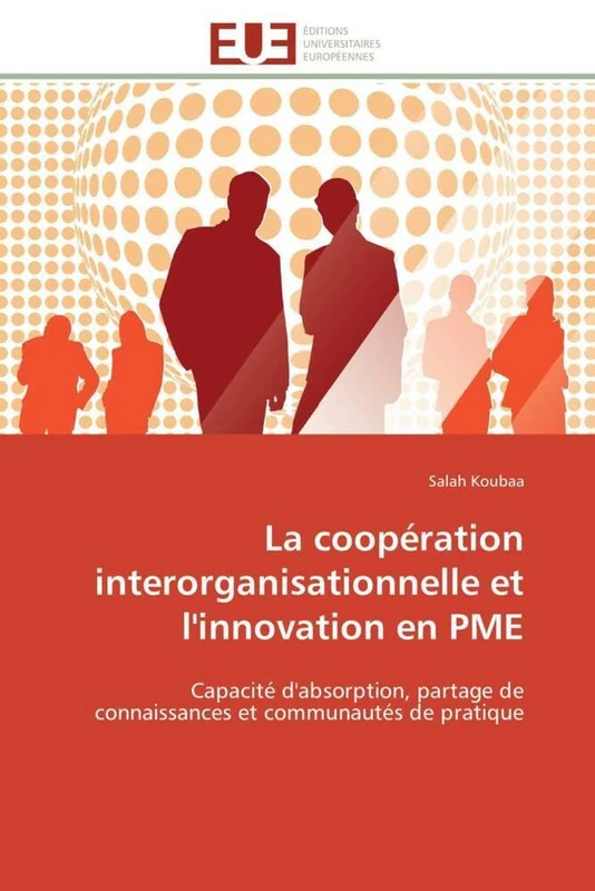 La coopération interorganisationnelle et l'innovation en PME: Capacité d'absorption, partage de connaissances et communautés de pratique (Omn.Univ.Europ.)