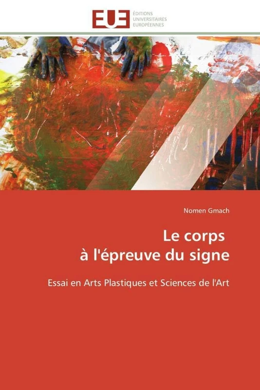 Le corps à l'épreuve du signe: Essai en Arts Plastiques et Sciences de l'Art (Omn.Univ.Europ.)