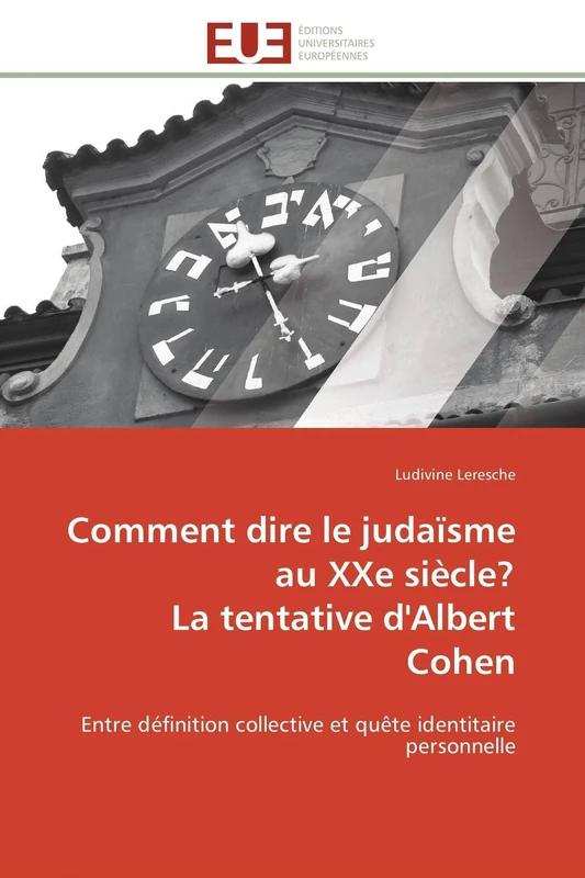 Comment dire le judaïsme au XXe siècle? La tentative d'Albert Cohen: Entre définition collective et quête identitaire personnelle (Omn.Univ.Europ.)