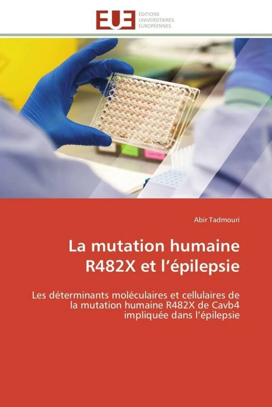 La mutation humaine R482X et l’épilepsie: Les déterminants moléculaires et cellulaires de la mutation humaine R482X de Cavb4 impliquée dans l’épilepsie (Omn.Univ.Europ.)