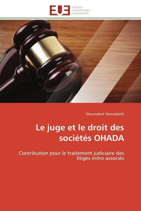 Le juge et le droit des sociétés OHADA: Contribution pour le traitement judiciaire des litiges entre associés (Omn.Univ.Europ.)