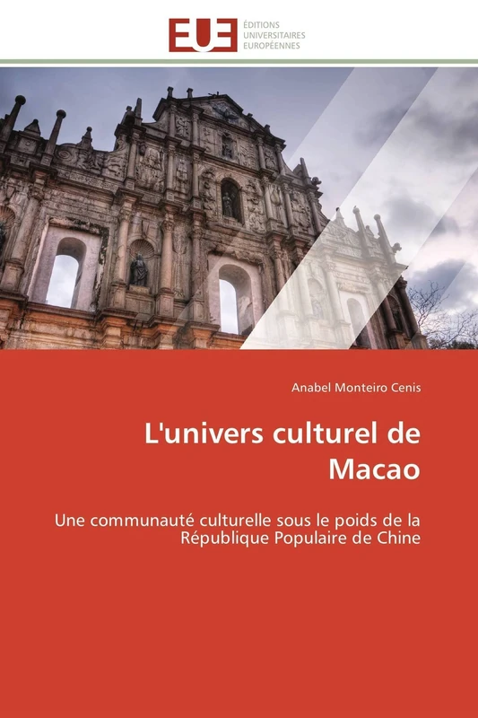 L'univers culturel de Macao: Une communauté culturelle sous le poids de la République Populaire de Chine (Omn.Univ.Europ.)
