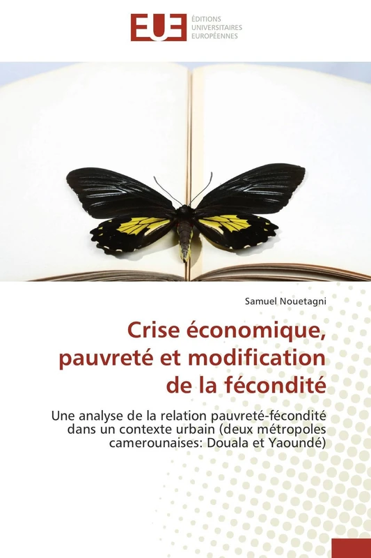 Crise économique, pauvreté et modification de la fécondité: Une analyse de la relation pauvreté-fécondité dans un contexte urbain (deux métropoles camerounaises: Douala et Yaoundé) (Omn.Univ.Europ.)