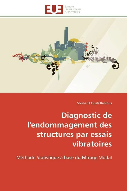 Diagnostic de l'endommagement des structures par essais vibratoires: Méthode Statistique à base du Filtrage Modal (Omn.Univ.Europ.)