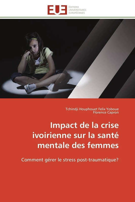 Impact de la crise ivoirienne sur la santé mentale des femmes: Comment gérer le stress post-traumatique? (Omn.Univ.Europ.)