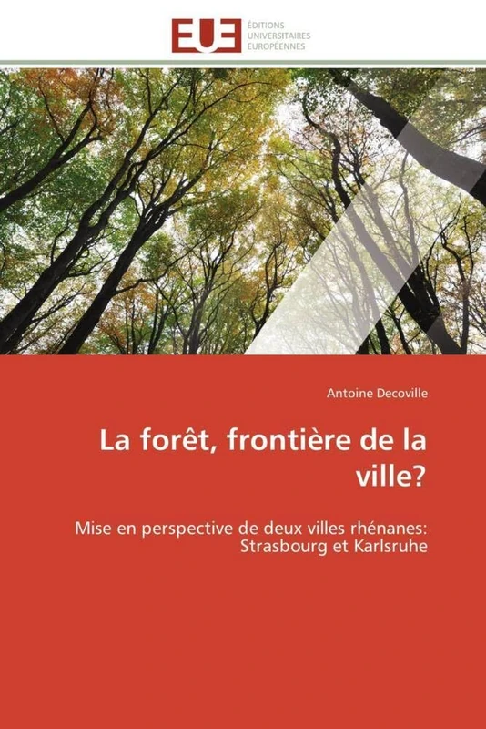 La forêt, frontière de la ville?: Mise en perspective de deux villes rhénanes: Strasbourg et Karlsruhe (Omn.Univ.Europ.)