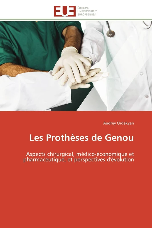 Les Prothèses de Genou: Aspects chirurgical, médico-économique et pharmaceutique, et perspectives d'évolution (Omn.Univ.Europ.)