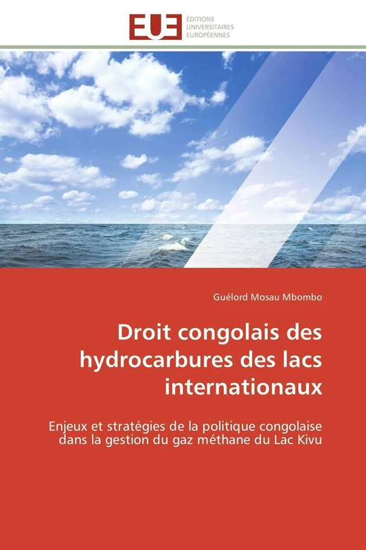Droit congolais des hydrocarbures des lacs internationaux: Enjeux et stratégies de la politique congolaise dans la gestion du gaz méthane du Lac Kivu (Omn.Univ.Europ.)