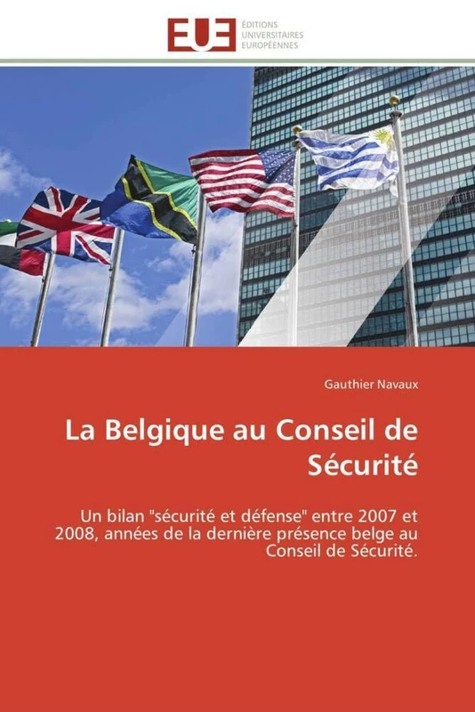 La Belgique au Conseil de Sécurité: Un bilan "sécurité et défense" entre 2007 et 2008, années de la dernière présence belge au Conseil de Sécurité. (Omn.Univ.Europ.)