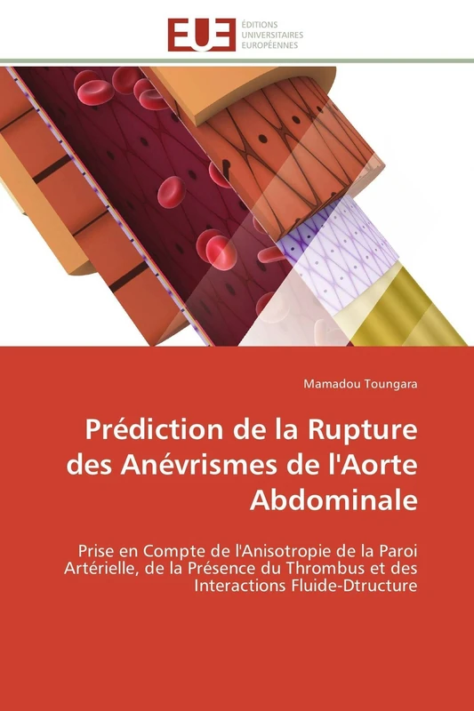 Prédiction de la Rupture des Anévrismes de l'Aorte Abdominale: Prise en Compte de l'Anisotropie de la Paroi Artérielle, de la Présence du Thrombus et ... Fluide-Dtructure (Omn.Univ.Europ.)