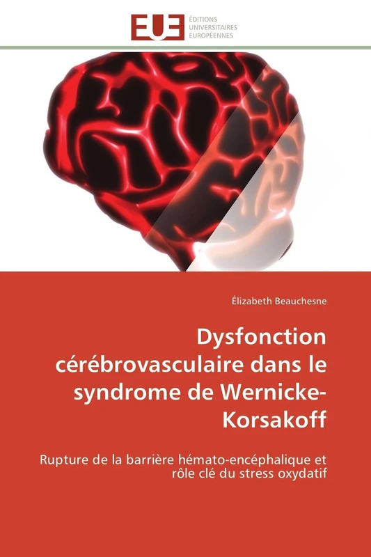 Dysfonction cérébrovasculaire dans le syndrome de Wernicke-Korsakoff: Rupture de la barrière hémato-encéphalique et rôle clé du stress oxydatif (Omn.Univ.Europ.)