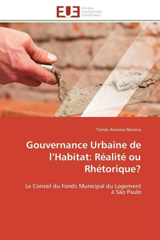 Gouvernance Urbaine de l’Habitat: Réalité ou Rhétorique?: Le Conseil du Fonds Municipal du Logement à São Paulo (Omn.Univ.Europ.)
