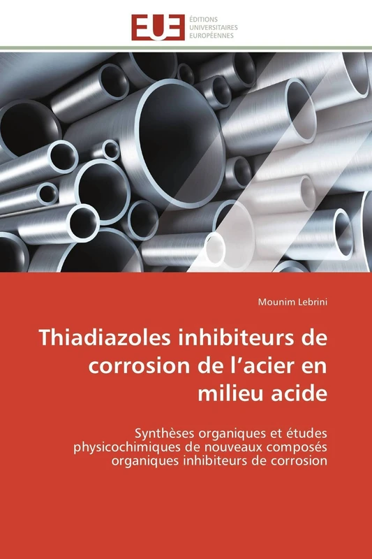Thiadiazoles inhibiteurs de corrosion de l’acier en milieu acide: Synthèses organiques et études physicochimiques de nouveaux composés organiques inhibiteurs de corrosion (Omn.Univ.Europ.)