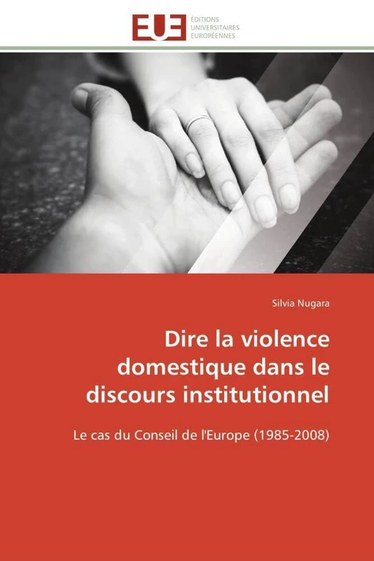 Dire la violence domestique dans le discours institutionnel: Le cas du Conseil de l'Europe (1985-2008) (Omn.Univ.Europ.)