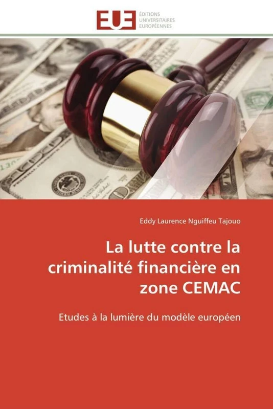 La lutte contre la criminalité financière en zone CEMAC: Etudes à la lumière du modèle européen (Omn.Univ.Europ.)
