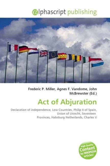 Act of Abjuration: Declaration of independence, Low Countries, Philip II of Spain, Union of Utrecht, Seventeen Provinces, Habsburg Netherlands, Charles V