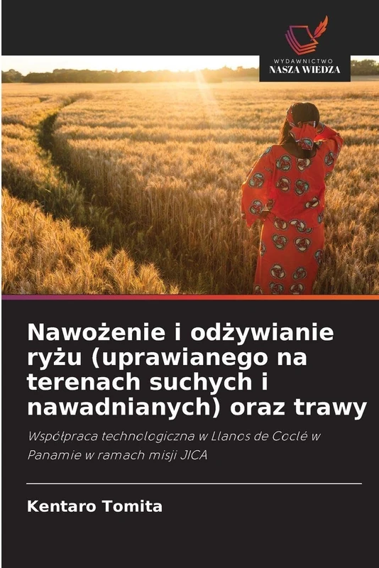Nawożenie i odżywianie ryżu (uprawianego na terenach suchych i nawadnianych) oraz trawy: Wspó¿praca technologiczna w Llanos de Coclé w Panamie w ramach misji JICA