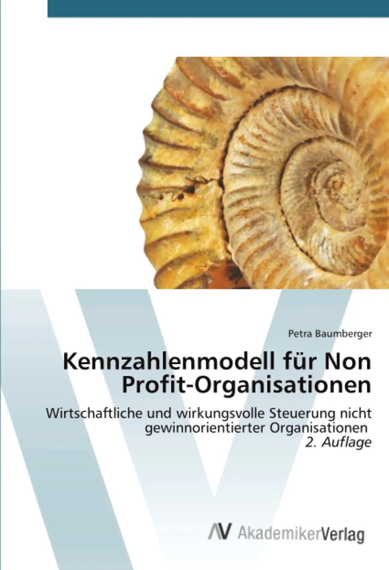Kennzahlenmodell für Non Profit-Organisationen: Wirtschaftliche und wirkungsvolle Steuerung nicht gewinnorientierter Organisationen 2. Auflage