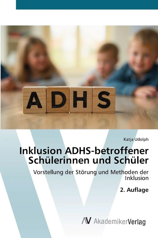 Inklusion ADHS-betroffener Schülerinnen und Schüler: Vorstellung der Störung und Methoden der Inklusion2. Auflage