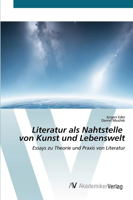 Literatur als Nahtstelle von Kunst und Lebenswelt: Essays zu Theorie und Praxis von Literatur
