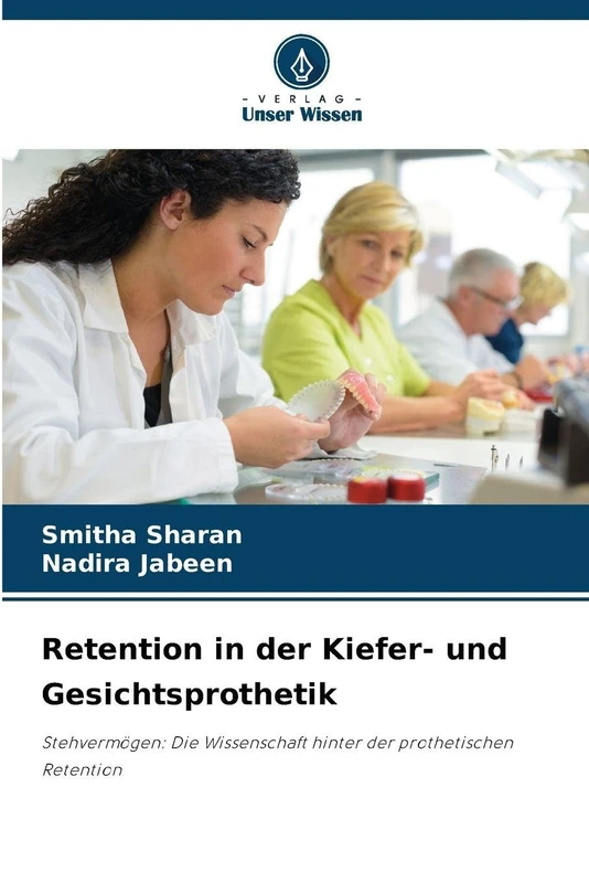Retention in der Kiefer- und Gesichtsprothetik: Stehvermögen: Die Wissenschaft hinter der prothetischen Retention