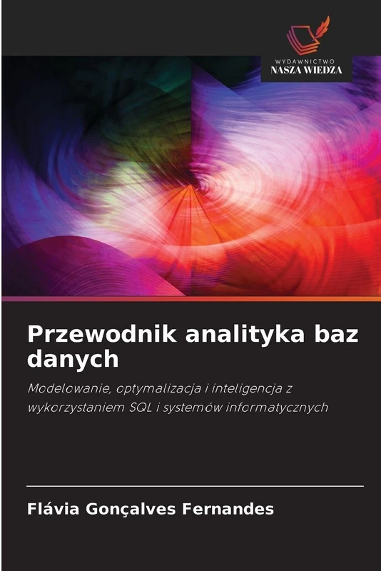 Przewodnik analityka baz danych: Modelowanie, optymalizacja i inteligencja z wykorzystaniem SQL i systemów informatycznych