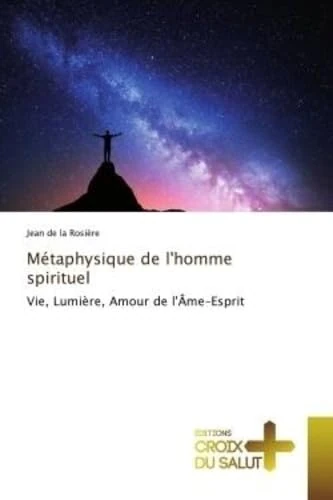 Métaphysique de l'homme spirituel: Vie, Lumière, Amour de l'Âme-Esprit
