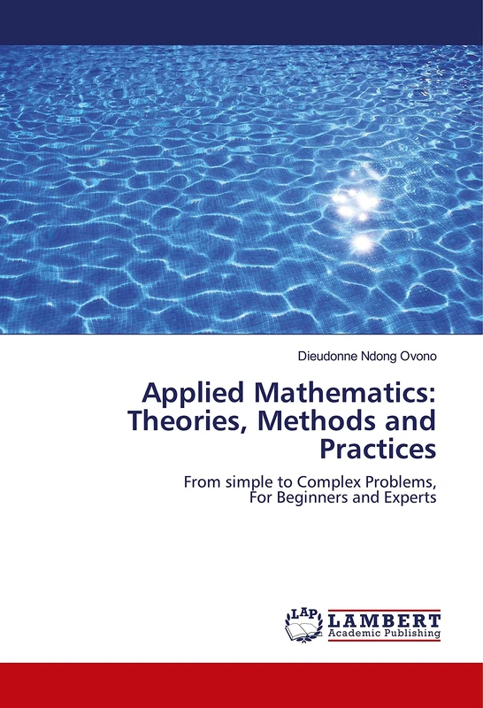 Applied Mathematics: Theories, Methods and Practices: From simple to Complex Problems, For Beginners and Experts