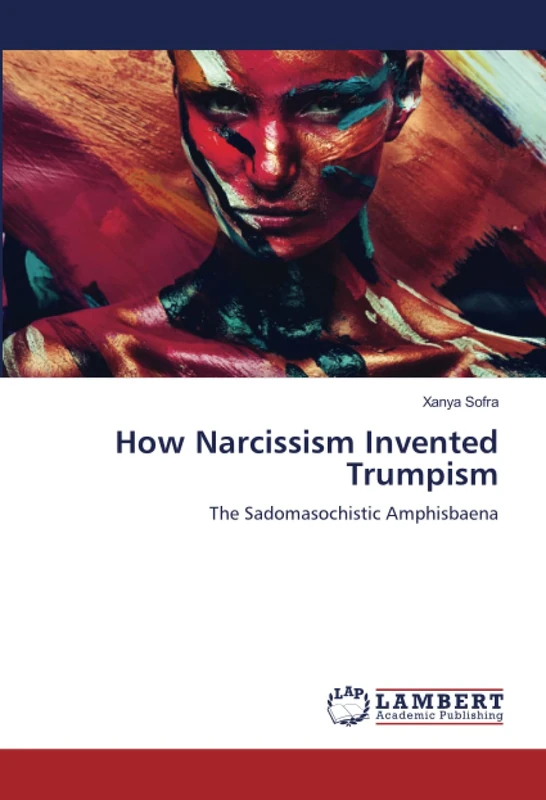 How Narcissism Invented Trumpism: The Sadomasochistic Amphisbaena