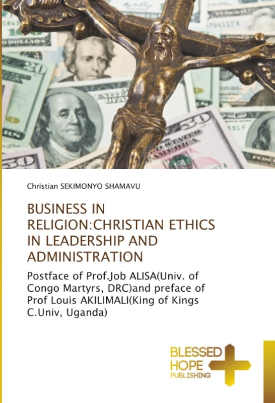 BUSINESS IN RELIGION:CHRISTIAN ETHICS IN LEADERSHIP AND ADMINISTRATION: Postface of Prof.Job ALISA(Univ. of Congo Martyrs, DRC)and preface of Prof Louis AKILIMALI(King of Kings C.Univ, Uganda) - Image 1