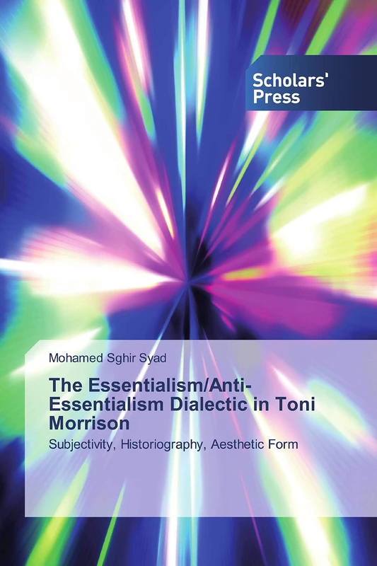 The Essentialism/Anti-Essentialism Dialectic in Toni Morrison: Subjectivity, Historiography, Aesthetic Form