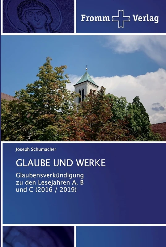 GLAUBE UND WERKE: Glaubensverkündigung zu den Lesejahren A, B und C (2016 / 2019)