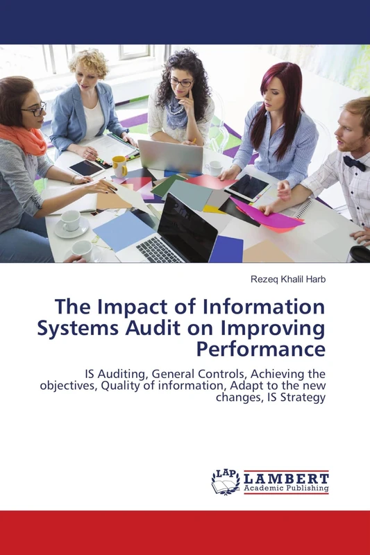The Impact of Information Systems Audit on Improving Performance: IS Auditing, General Controls, Achieving the objectives, Quality of information, Adapt to the new changes, IS Strategy - Image 1