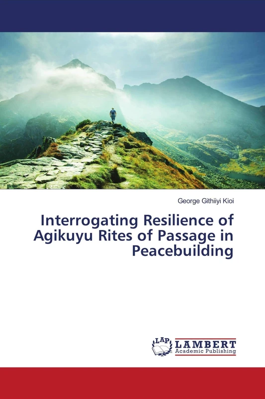 Interrogating Resilience of Agikuyu Rites of Passage in Peacebuilding