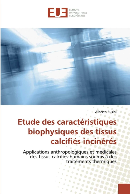 Etude des caractéristiques biophysiques des tissus calcifiés incinérés: Applications anthropologiques et médicales des tissus calcifiés humains soumis à des traitements thermiques