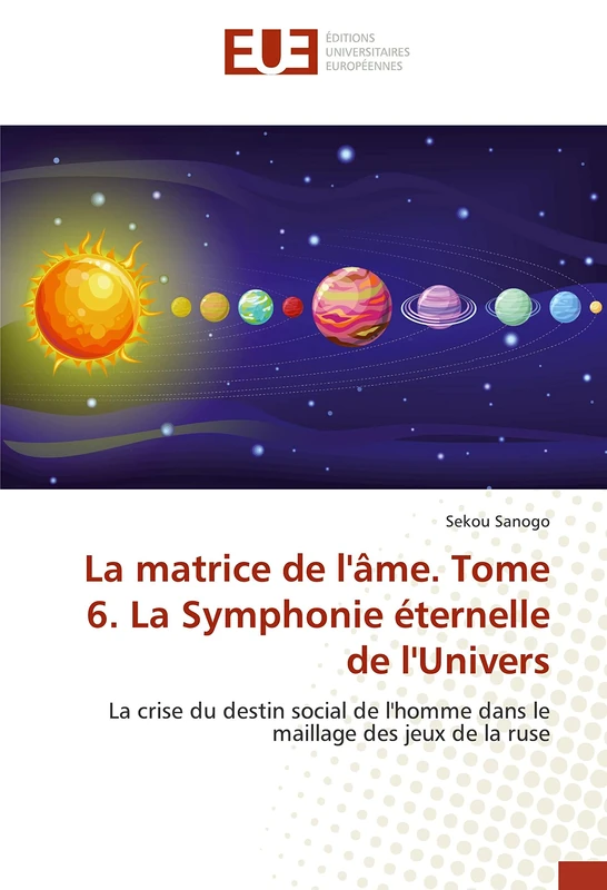 La matrice de l'âme. Tome 6. La Symphonie éternelle de l'Univers: La crise du destin social de l'homme dans le maillage des jeux de la ruse - Image 1
