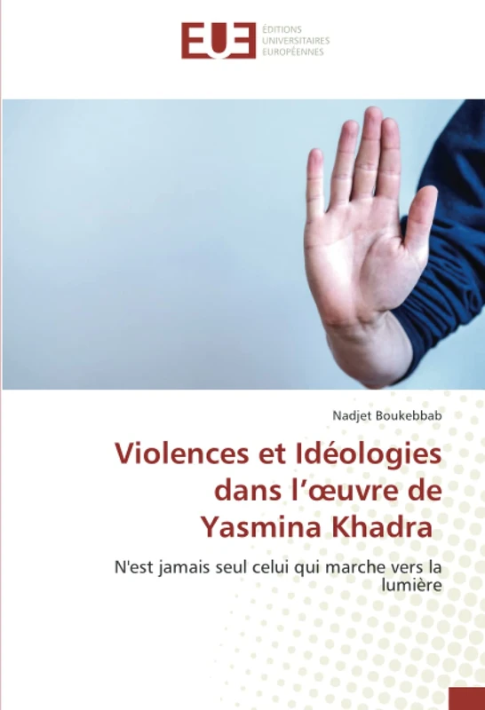 Violences et Idéologies dans l’œuvre de Yasmina Khadra: N'est jamais seul celui qui marche vers la lumière
