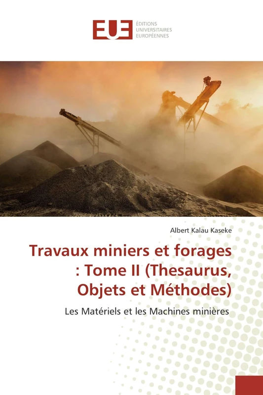 Travaux miniers et forages : Tome II (Thesaurus, Objets et Méthodes): Les Matériels et les Machines minières