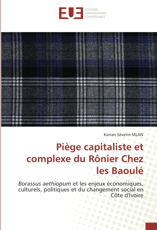 Piège capitaliste et complexe du Rônier Chez les Baoulé: Borassus aethiopum et les enjeux économiques, culturels, politiques et du changement social en Côte d'Ivoire