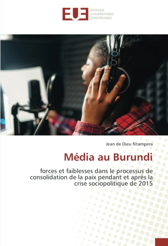 Média au Burundi: forces et faiblesses dans le processus de consolidation de la paix pendant et après la crise sociopolitique de 2015