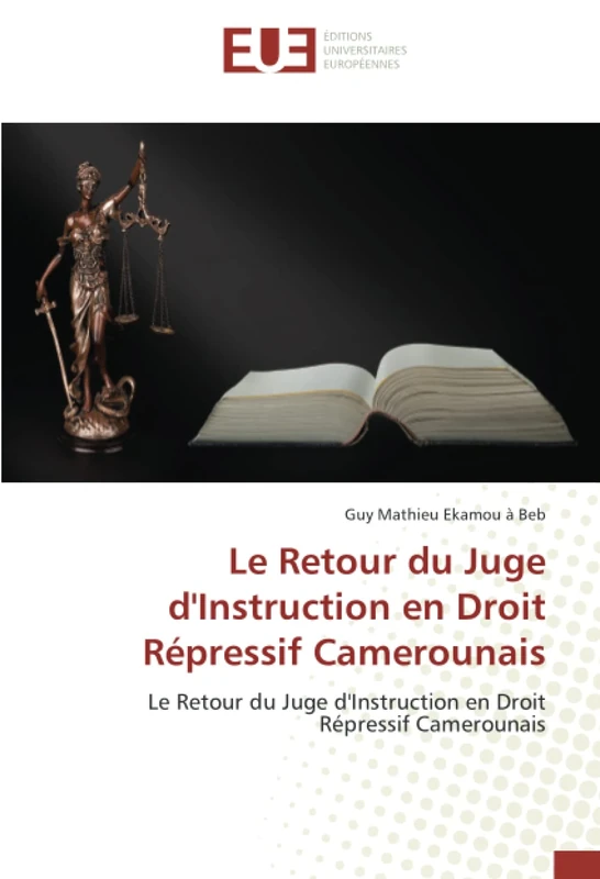 Le Retour du Juge d'Instruction en Droit Répressif Camerounais: Le Retour du Juge d'Instruction en Droit Répressif Camerounais
