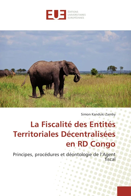 La Fiscalité des Entités Territoriales Décentralisées en RD Congo: Principes, procédures et déontologie de l’Agent fiscal