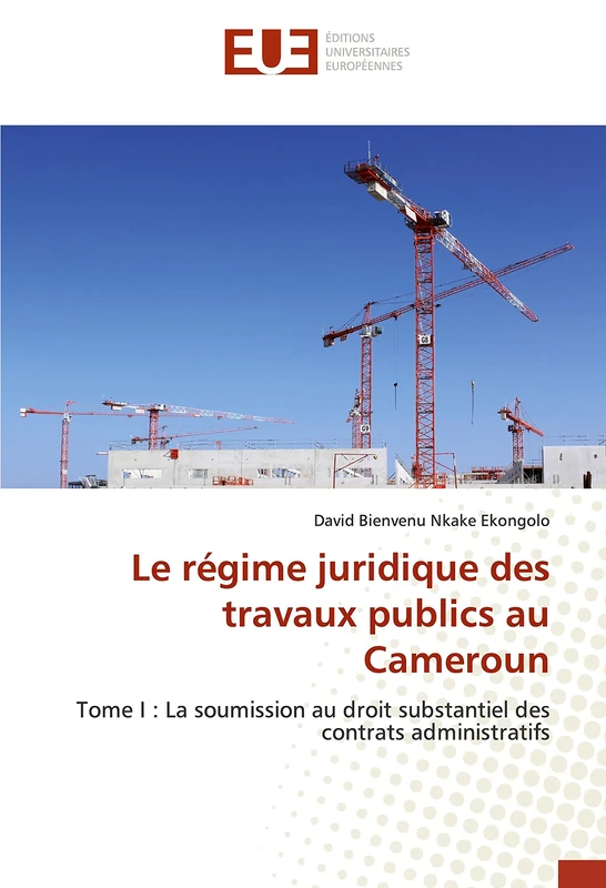 Le régime juridique des travaux publics au Cameroun: Tome I : La soumission au droit substantiel des contrats administratifs