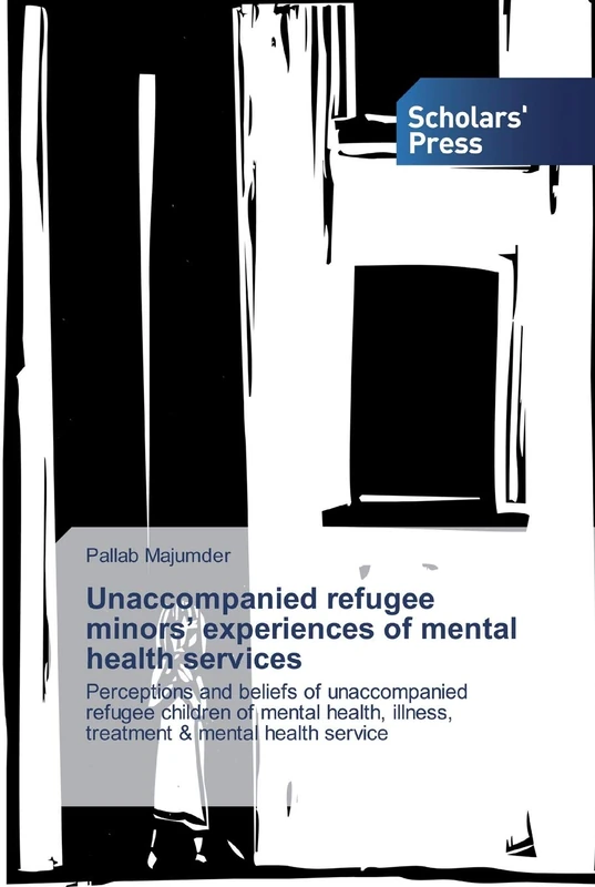 Unaccompanied refugee minors’ experiences of mental health services: Perceptions and beliefs of unaccompanied refugee children of mental health, illness, treatment & mental health service