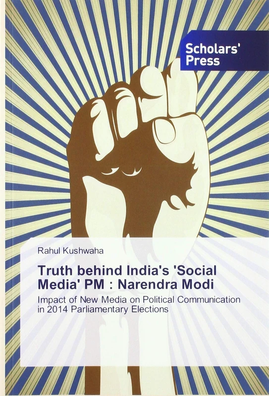 Truth behind India's 'Social Media' PM : Narendra Modi: Impact of New Media on Political Communication in 2014 Parliamentary Elections